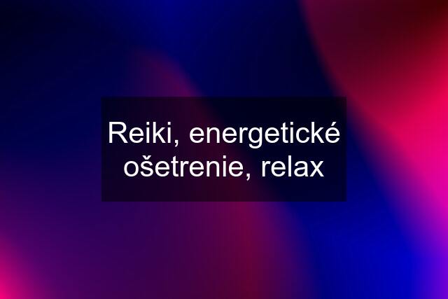 Reiki, energetické ošetrenie, relax