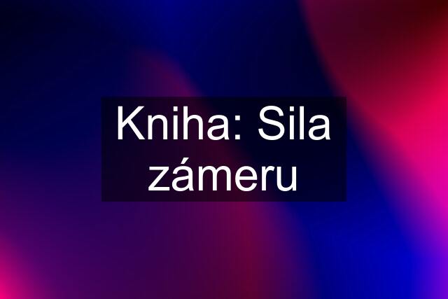 Kniha: Sila zámeru