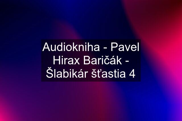 Audiokniha - Pavel "Hirax" Baričák - Šlabikár šťastia 4