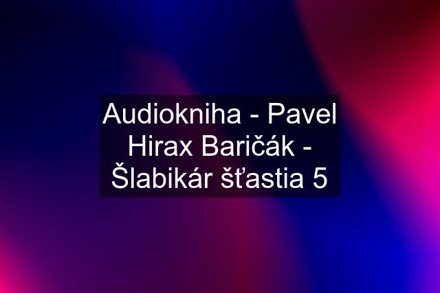 Audiokniha - Pavel "Hirax" Baričák - Šlabikár šťastia 5