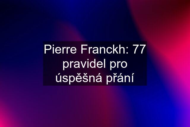 Pierre Franckh: 77 pravidel pro úspěšná přání