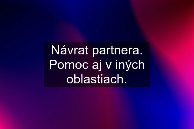 Návrat partnera. Pomoc aj v iných oblastiach.