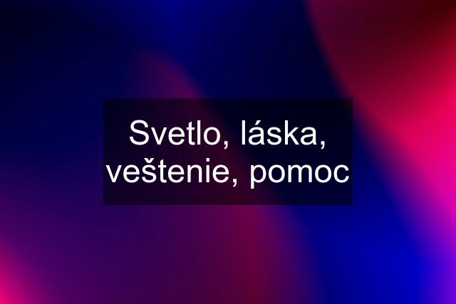 Svetlo, láska, veštenie, pomoc