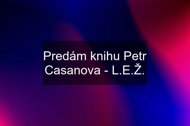 Predám knihu Petr Casanova - L.E.Ž.