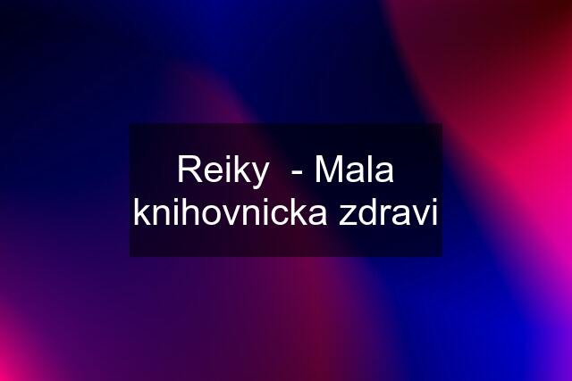 Reiky  - Mala knihovnicka zdravi