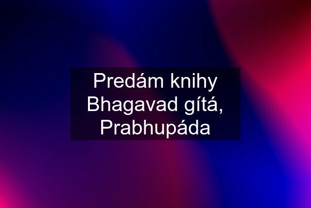 Predám knihy Bhagavad gítá, Prabhupáda