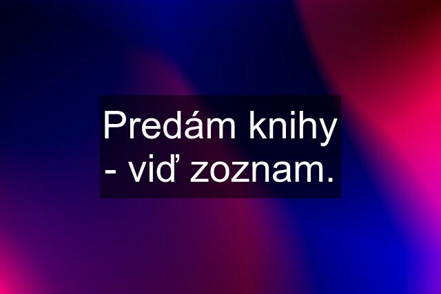 Predám knihy - viď zoznam.