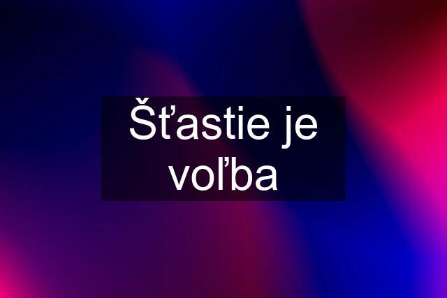 Šťastie je voľba