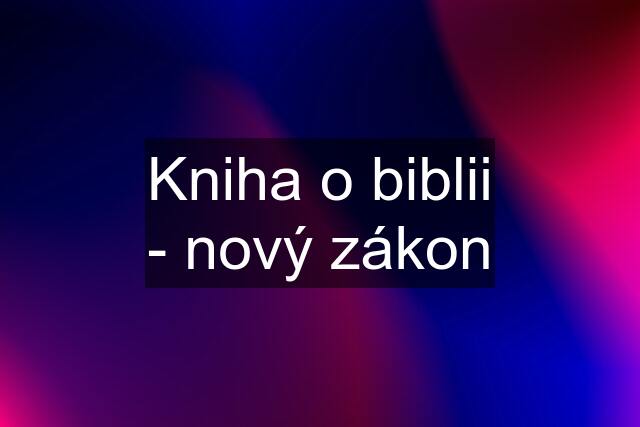 Kniha o biblii - nový zákon