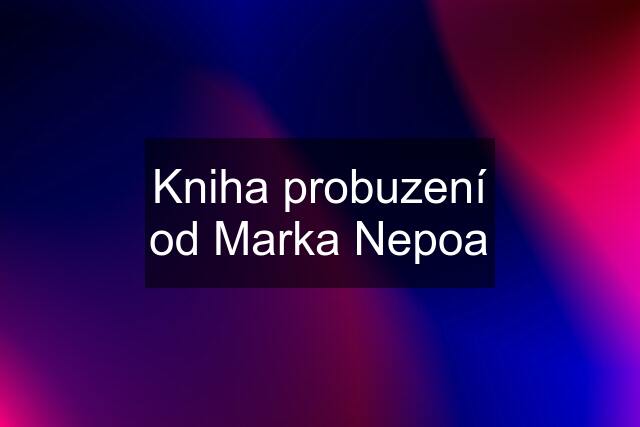 Kniha probuzení od Marka Nepoa