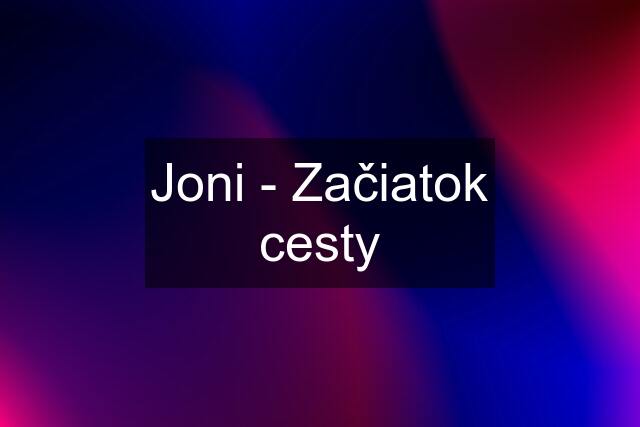 Joni - Začiatok cesty