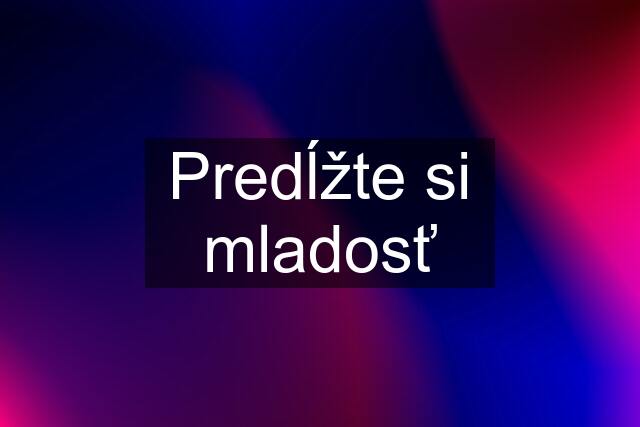 Predĺžte si mladosť