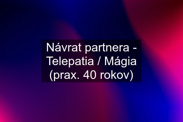 Návrat partnera - Telepatia / Mágia (prax. 40 rokov)
