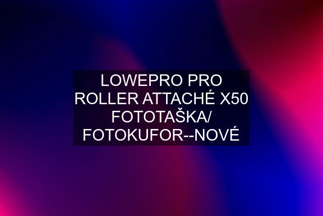 LOWEPRO PRO ROLLER ATTACHÉ X50 FOTOTAŠKA/ FOTOKUFOR--NOVÉ
