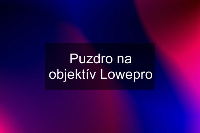 Puzdro na objektív Lowepro