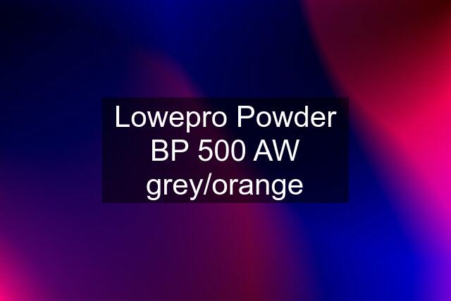 Lowepro Powder BP 500 AW grey/orange