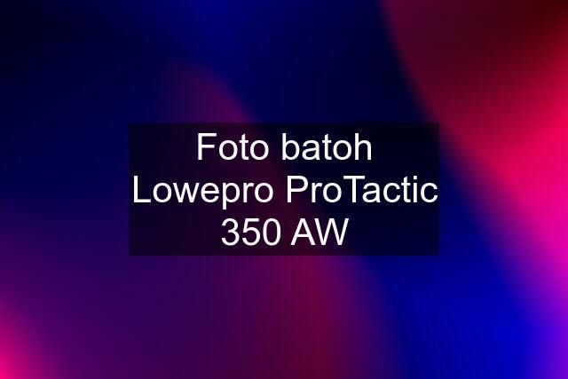 Foto batoh Lowepro ProTactic 350 AW