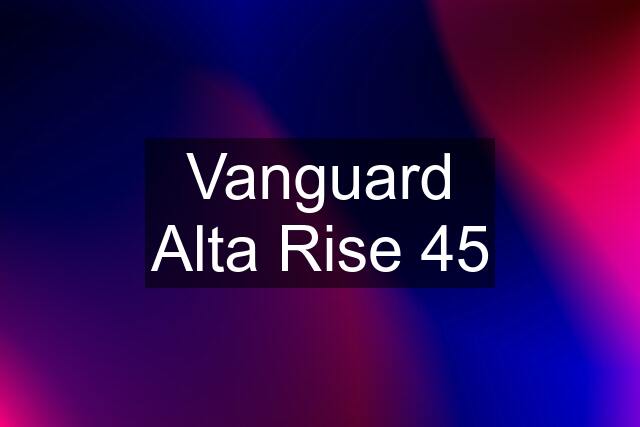 Vanguard Alta Rise 45