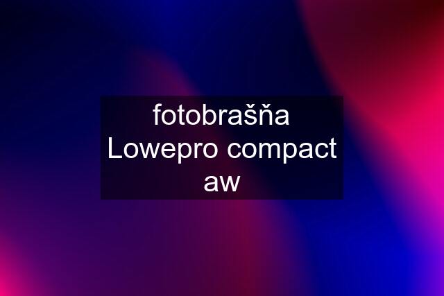 fotobrašňa Lowepro compact aw