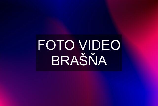 FOTO VIDEO BRAŠŇA