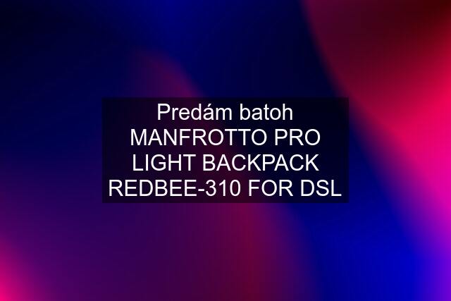 Predám batoh MANFROTTO PRO LIGHT BACKPACK REDBEE-310 FOR DSL