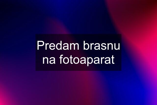 Predam brasnu na fotoaparat