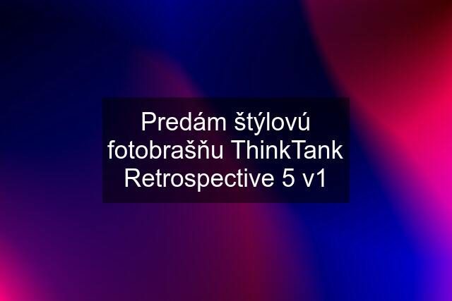 Predám štýlovú fotobrašňu ThinkTank Retrospective 5 v1