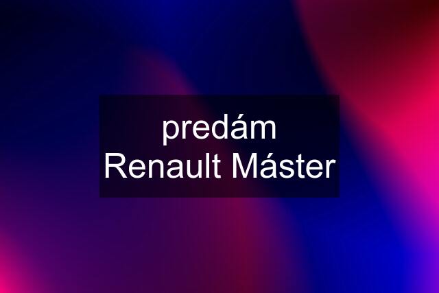 predám Renault Máster