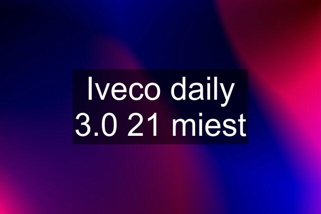 Iveco daily 3.0 21 miest