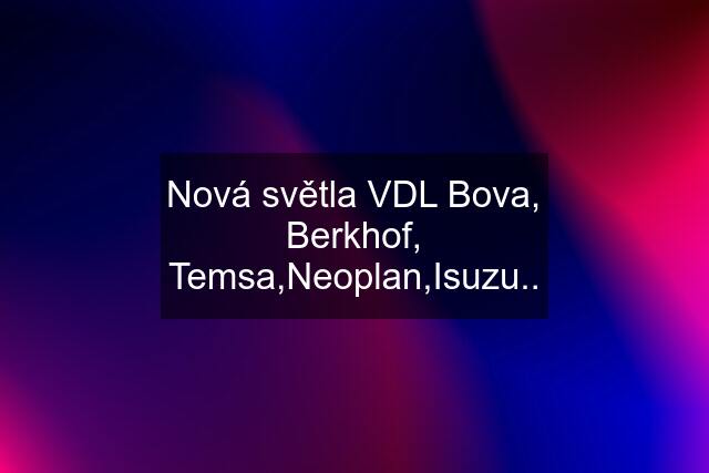 Nová světla VDL Bova, Berkhof, Temsa,Neoplan,Isuzu..