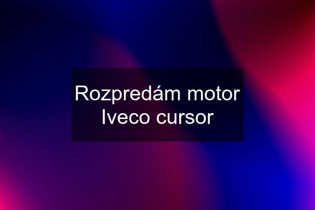 Rozpredám motor Iveco cursor