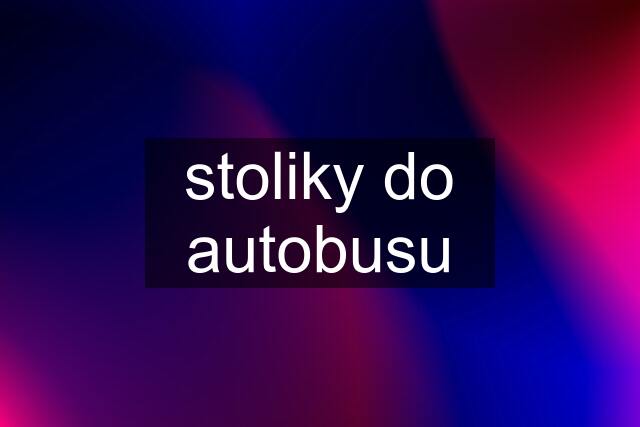 stoliky do autobusu