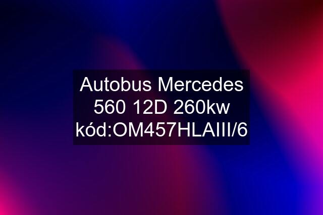 Autobus Mercedes 560 12D 260kw kód:OM457HLAIII/6