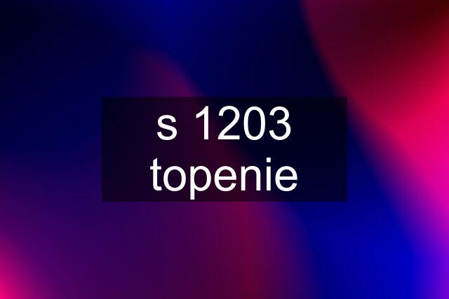 s 1203 topenie