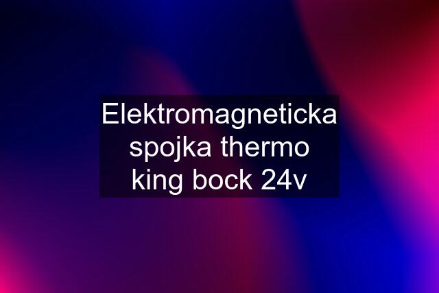 Elektromagneticka spojka thermo king bock 24v