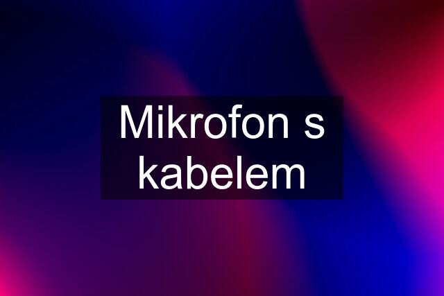 Mikrofon s kabelem