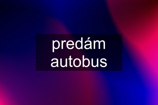 predám autobus