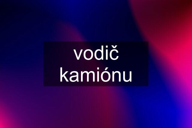 vodič kamiónu