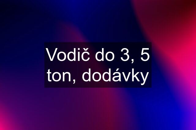 Vodič do 3, 5 ton, dodávky