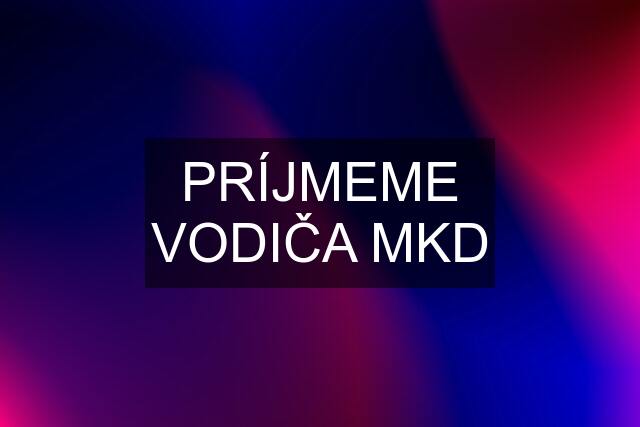 PRÍJMEME VODIČA MKD