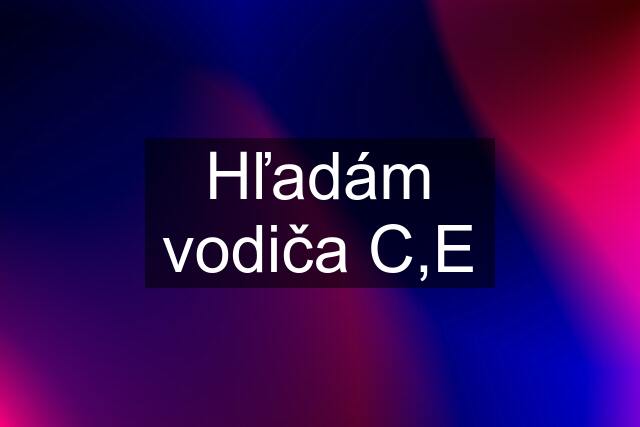 Hľadám vodiča C,E