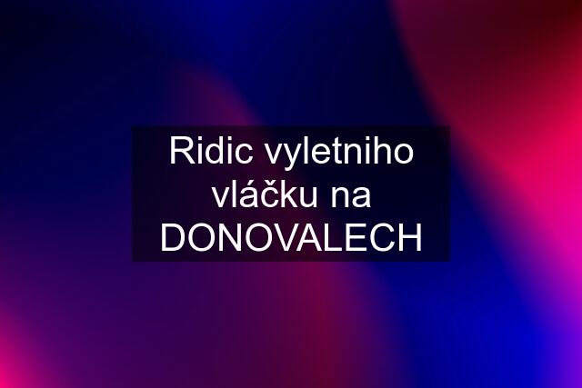 Ridic vyletniho vláčku na DONOVALECH