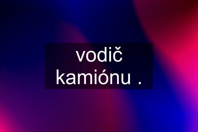 vodič kamiónu .