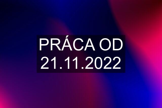 PRÁCA OD 21.11.2022