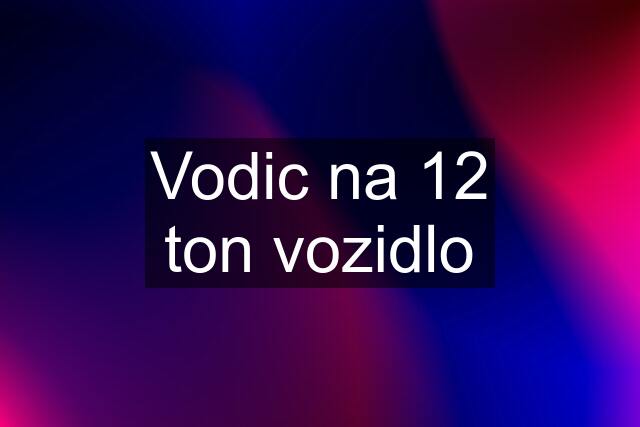 Vodic na 12 ton vozidlo