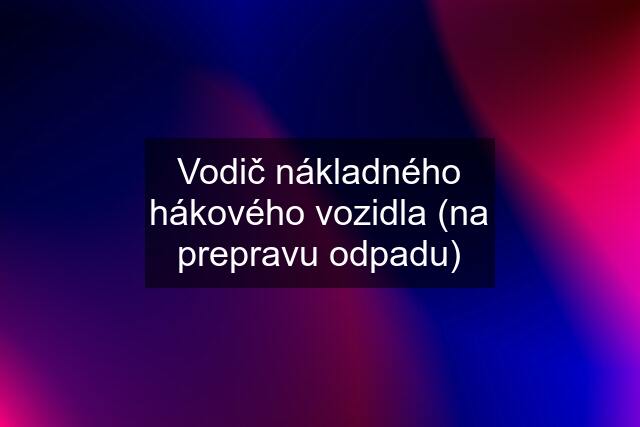 Vodič nákladného hákového vozidla (na prepravu odpadu)