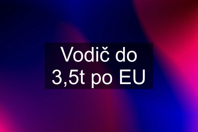 Vodič do 3,5t po EU