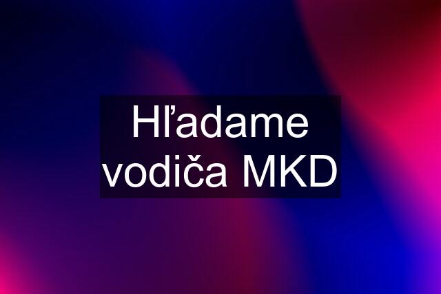 Hľadame vodiča MKD