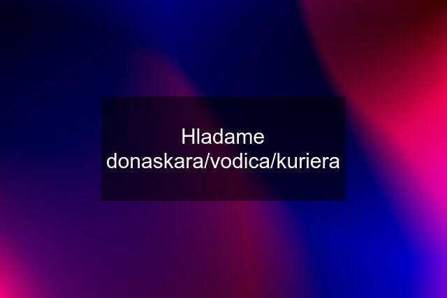 Hladame donaskara/vodica/kuriera