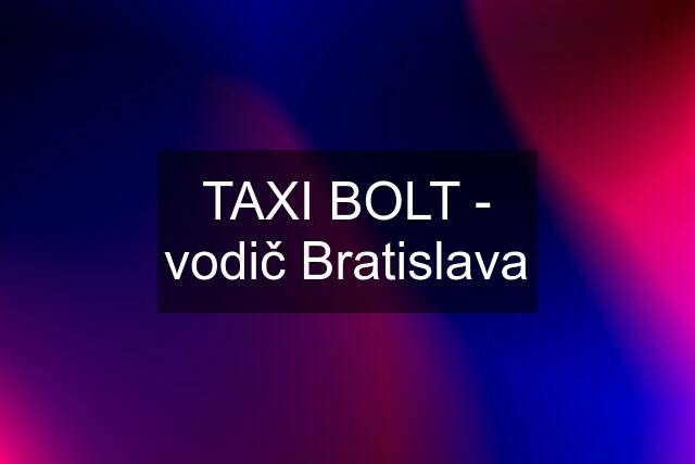 TAXI BOLT - vodič Bratislava